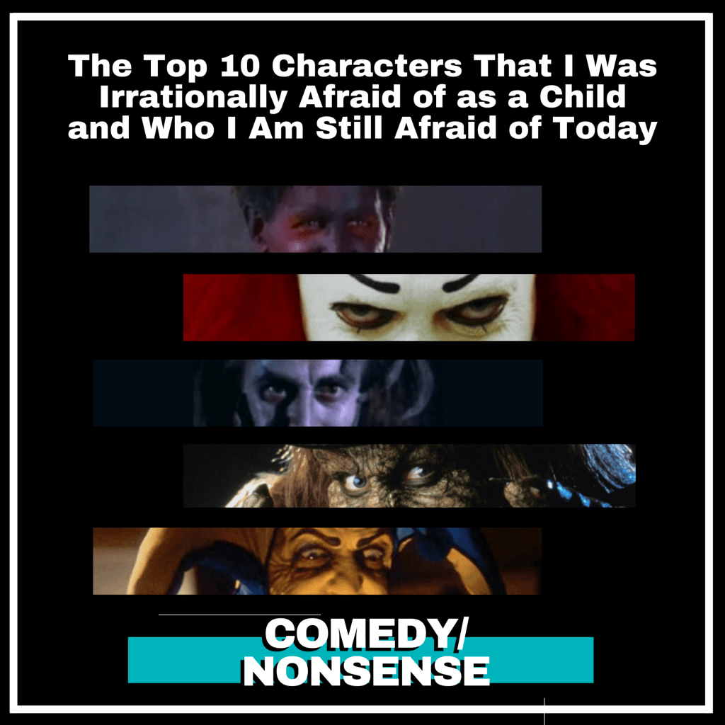 The Top 10 Characters That I Was Irrationally Afraid of as a Child and Who I Am Still Afraid of&nbsp;Today